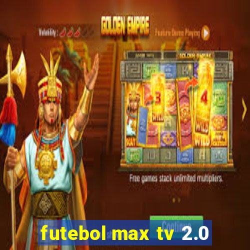 futebol max tv 2.0